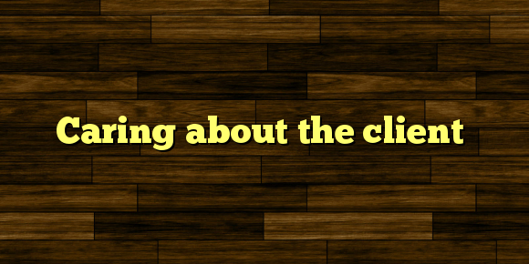 Caring about the client