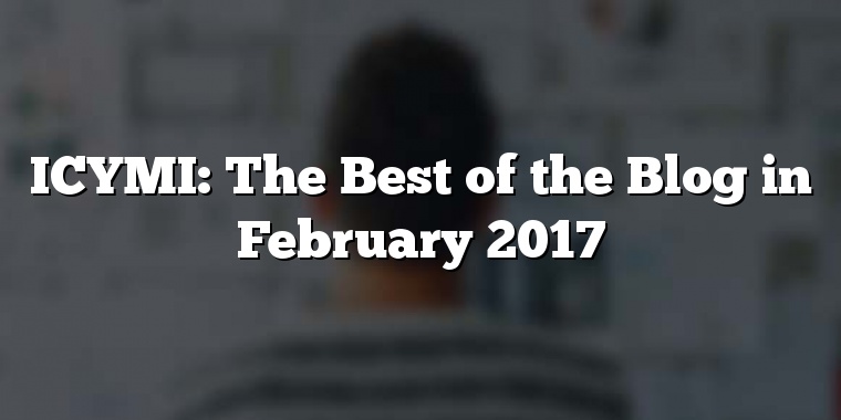 ICYMI: The Best of the Blog in February 2017