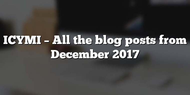 ICYMI – All the blog posts from December 2017