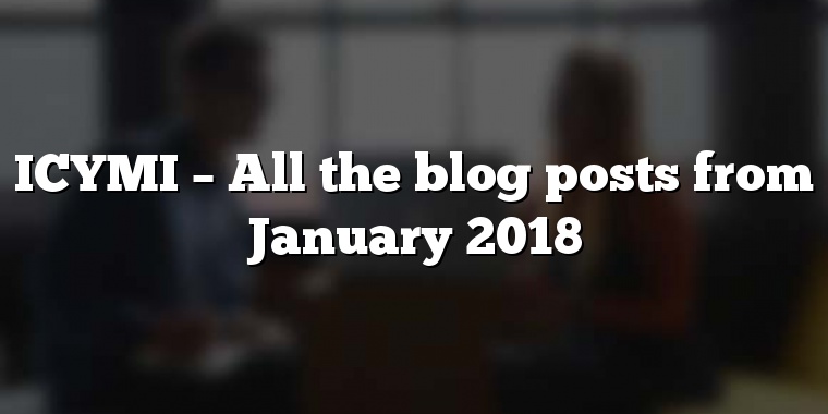 ICYMI – All the blog posts from January 2018
