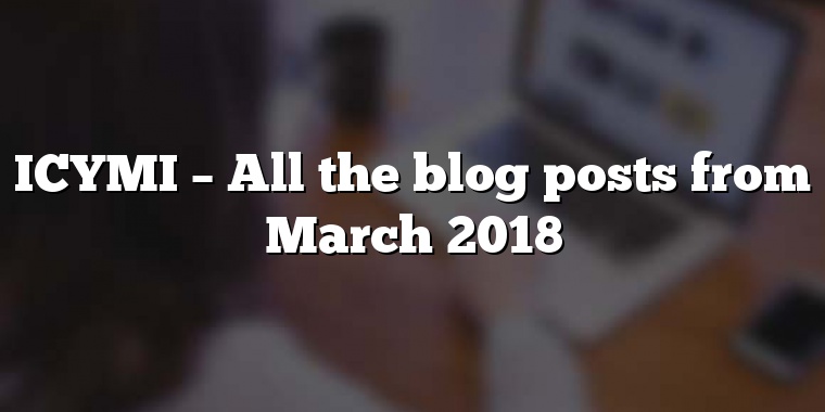 ICYMI – All the blog posts from April 2018