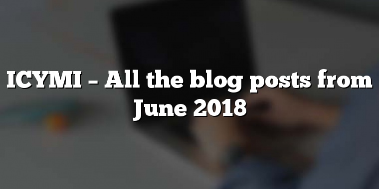 ICYMI – All the blog posts from June 2018