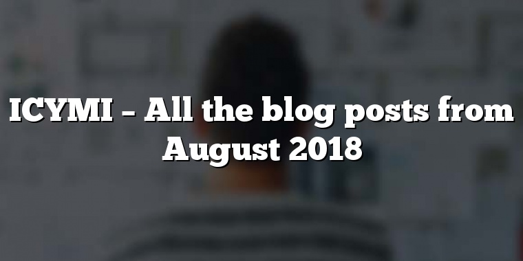 ICYMI – All the blog posts from August 2018