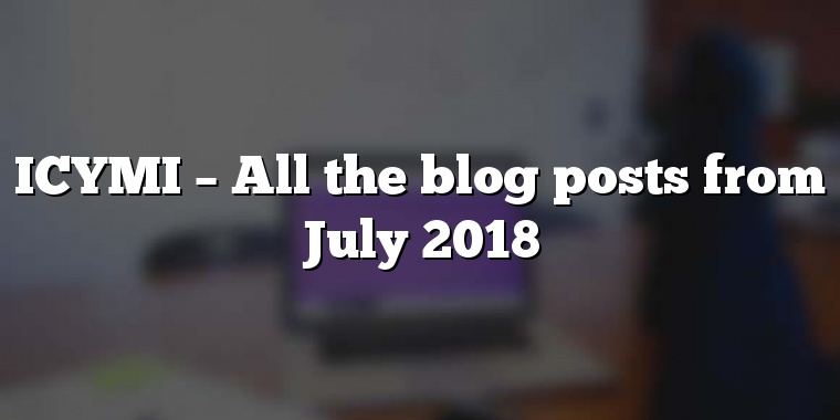 ICYMI – All the blog posts from July 2018