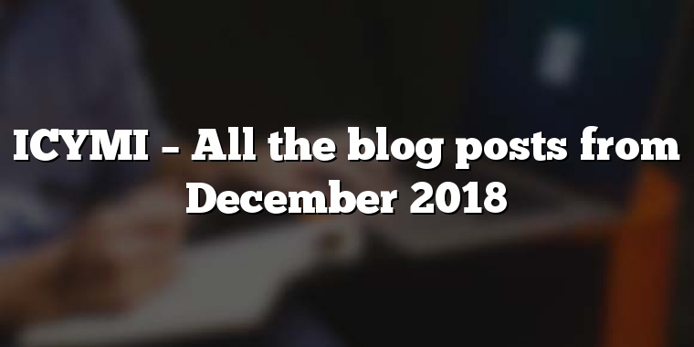 ICYMI – All the blog posts from December 2018