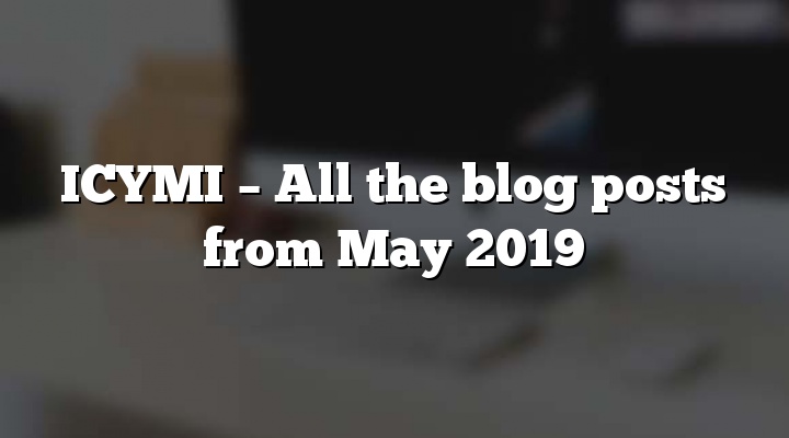 ICYMI – All the blog posts from May 2019