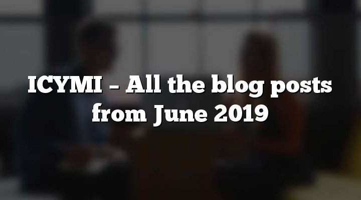 ICYMI – All the blog posts from June 2019