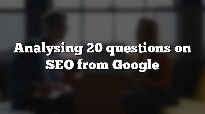 Analysing 20 questions on SEO from Google