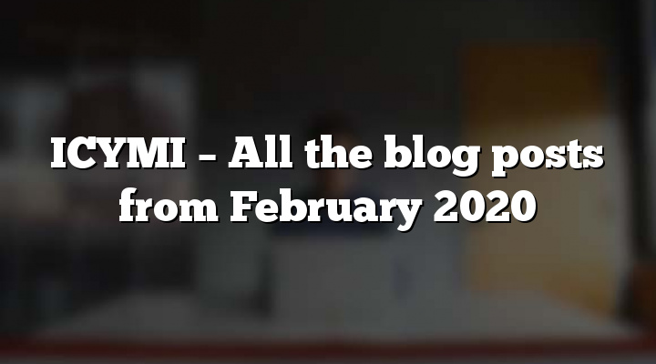 ICYMI – All the blog posts from February 2020