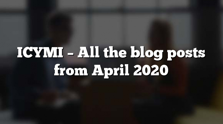 ICYMI – All the blog posts from April 2020
