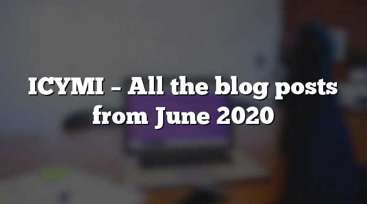 ICYMI – All the blog posts from June 2020