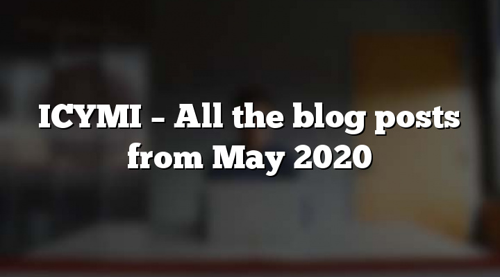 ICYMI – All the blog posts from May 2020