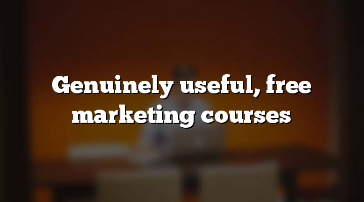 Genuinely useful, free marketing courses