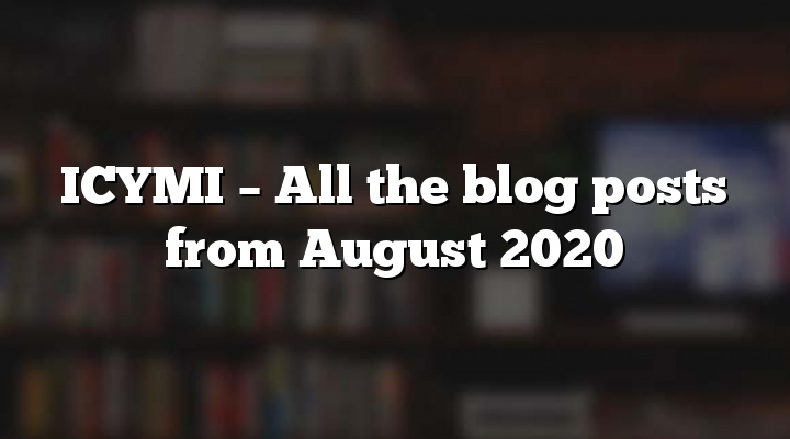 ICYMI – All the blog posts from August 2020