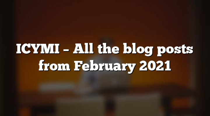 ICYMI – All the blog posts from February 2021