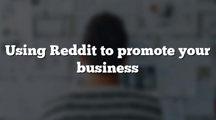 Using Reddit to promote your business