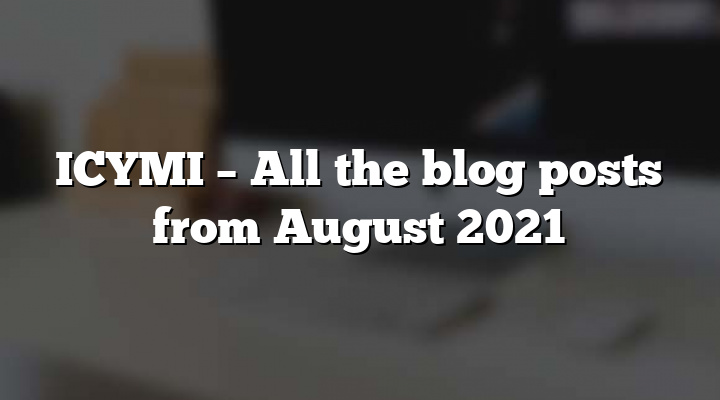 ICYMI – All the blog posts from August 2021