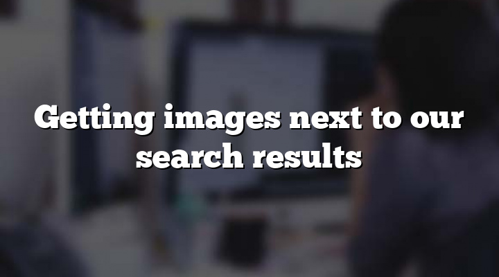 Getting images next to our search results