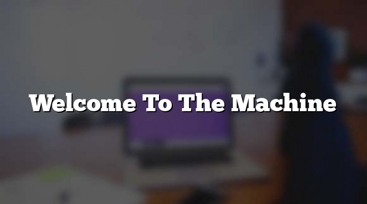 Welcome To The Machine