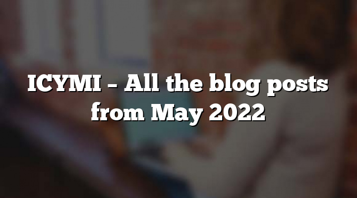 ICYMI – All the blog posts from May 2022