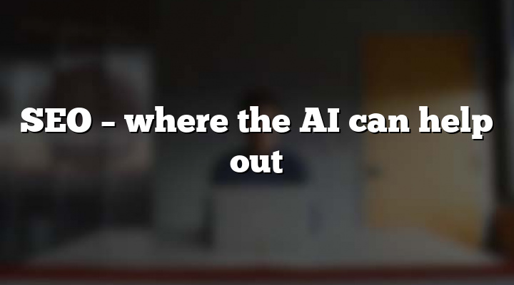 SEO – where the AI can help out