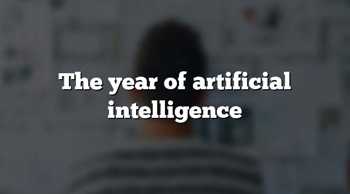 The year of artificial intelligence