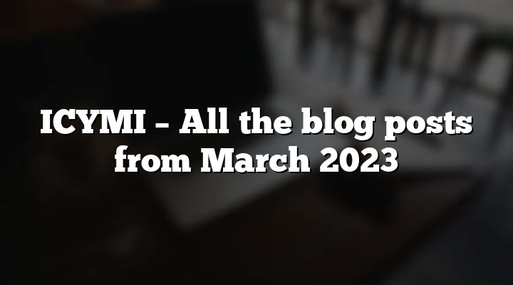 ICYMI – All the blog posts from April 2023