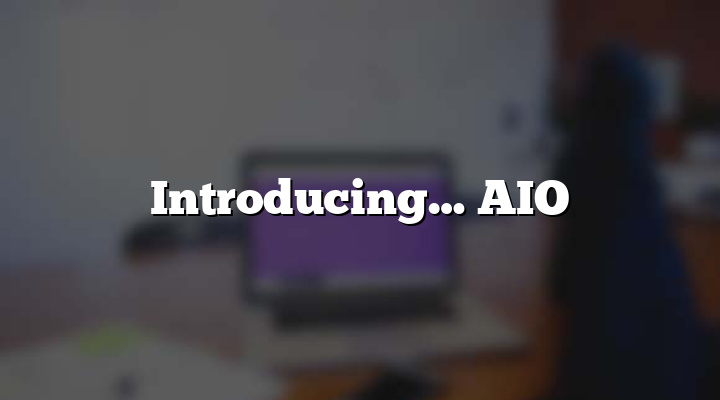 Introducing… AIO