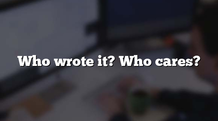 Who wrote it? Who cares?