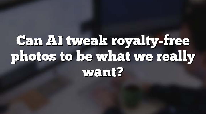 Can AI tweak royalty-free photos to be what we really want?