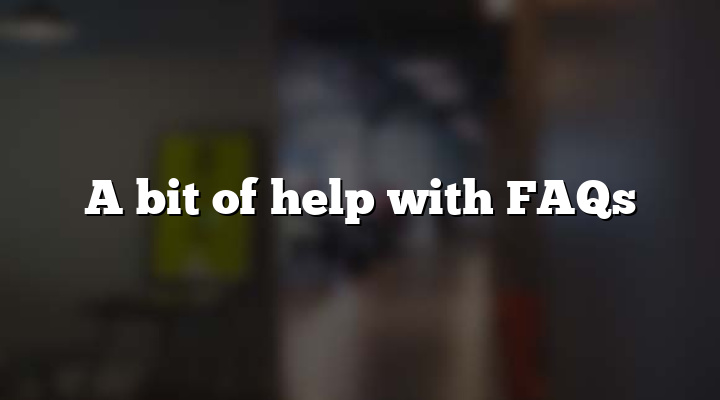 A bit of help with FAQs