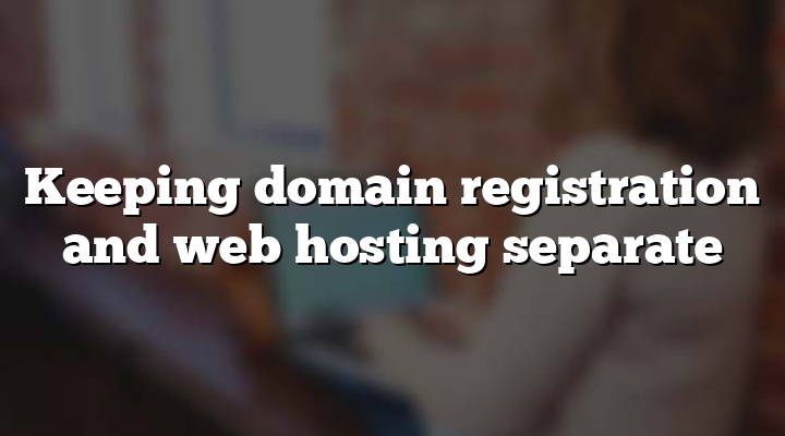 Keeping domain registration and web hosting separate