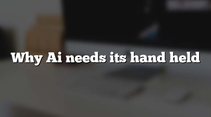 Why Ai needs its hand held